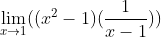 {\lim_{x\rightarrow 1}((x^{2}-1)(\frac{1}{x-1}))